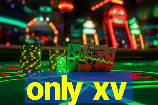 only xv